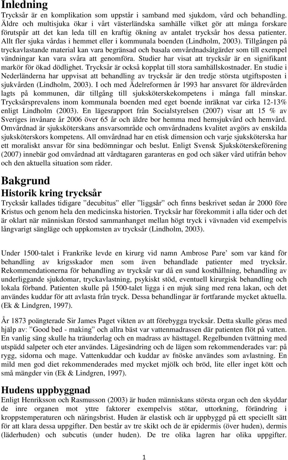 Allt fler sjuka vårdas i hemmet eller i kommunala boenden (Lindholm, 2003).
