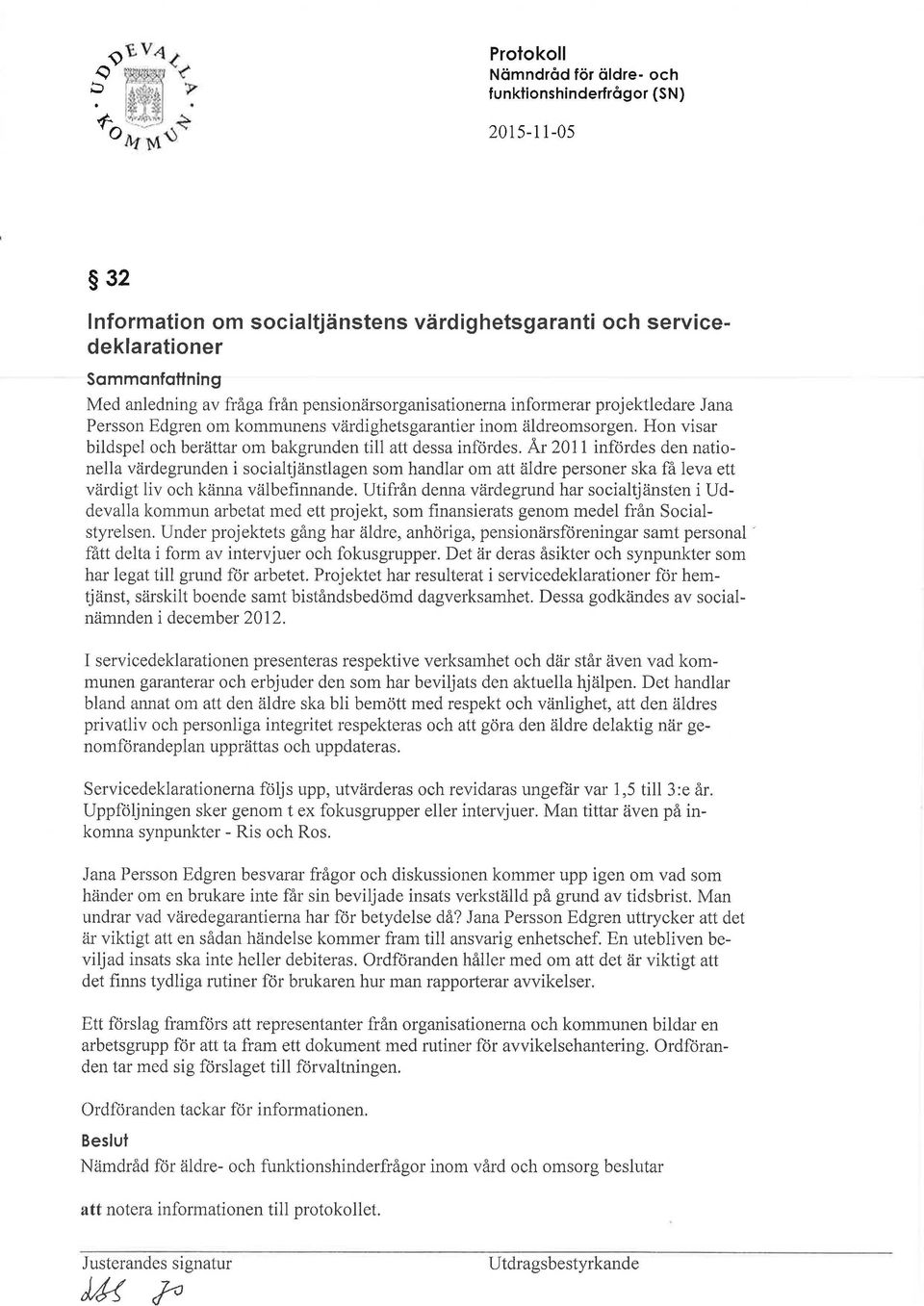 År 2011 infördes den nationella värdegrunden i socialtjänstlagen som handlar om att äldre personer ska få leva ett värdigt liv och känna välbefinnande.