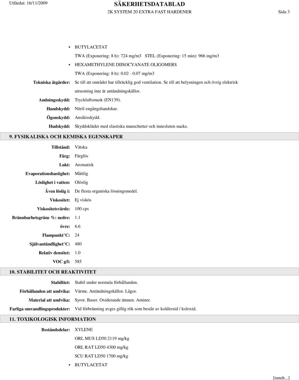 Andningsskydd: Handskydd: Ögonskydd: Hudskydd: Tryckluftsmask (EN139). Nitril engångshandskar. Ansiktsskydd. Skyddskläder med elastiska manschetter och innesluten nacke. 9.