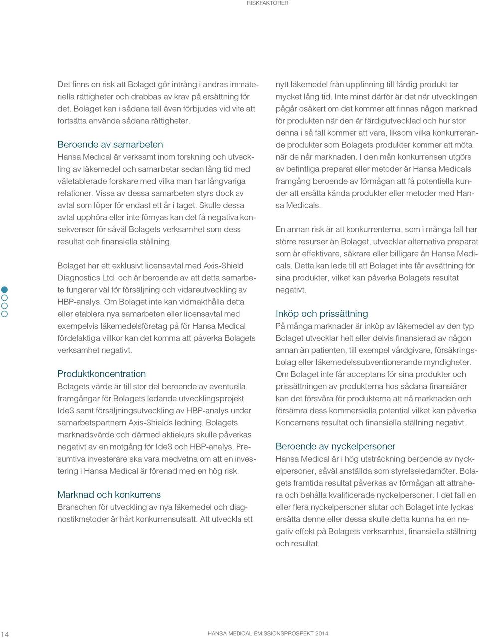 Beroende av samarbeten Hansa Medical är verksamt inom forskning och utveckling av läkemedel och samarbetar sedan lång tid med väletablerade forskare med vilka man har långvariga relationer.