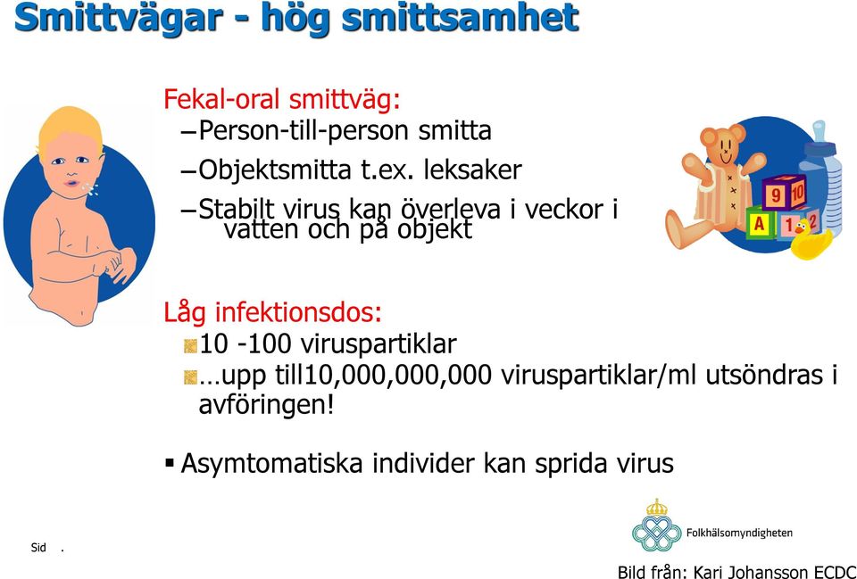 Låg infektionsdos: 10-100 viruspartiklar upp till10,000,000,000 viruspartiklar/ml