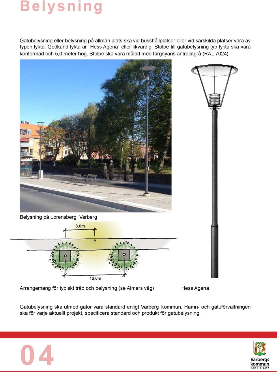 Stolpe ska vara målad med färgnyans antracitgrå (RAL 7024).