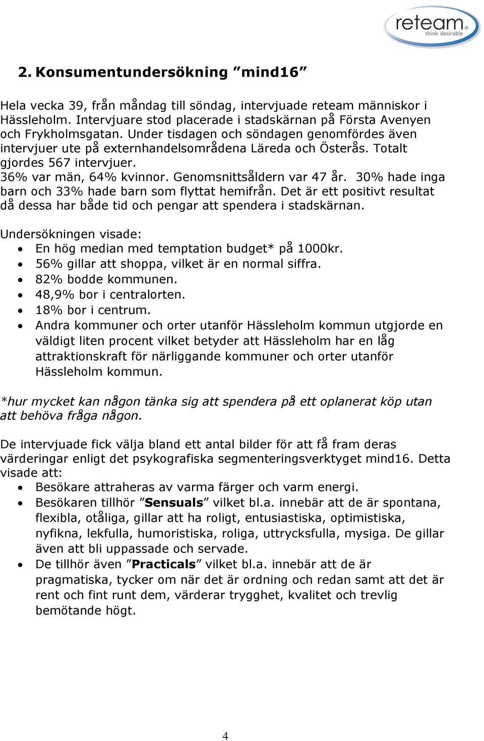 30% hade inga barn och 33% hade barn som flyttat hemifrån. Det är ett positivt resultat då dessa har både tid och pengar att spendera i stadskärnan.