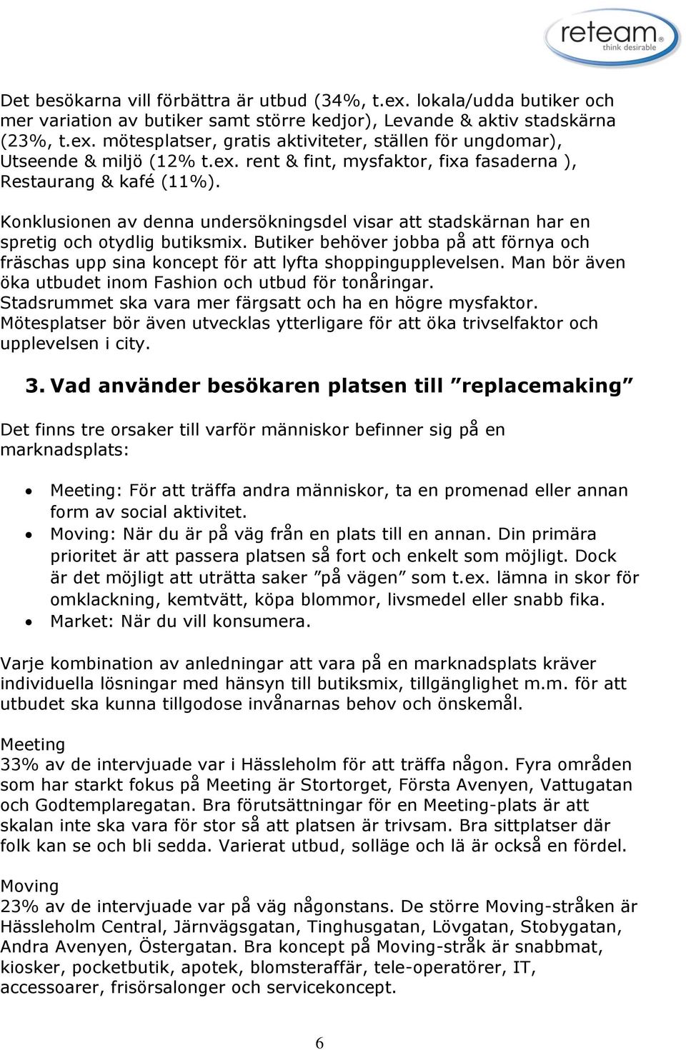 Butiker behöver jobba på att förnya och fräschas upp sina koncept för att lyfta shoppingupplevelsen. Man bör även öka utbudet inom Fashion och utbud för tonåringar.