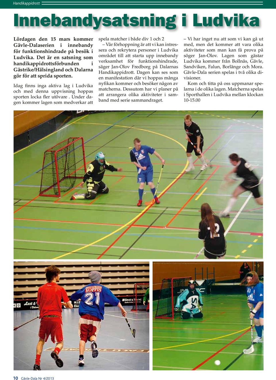 Idag finns inga aktiva lag i Ludvika och med denna uppvisning hoppas sporten locka fler utövare.