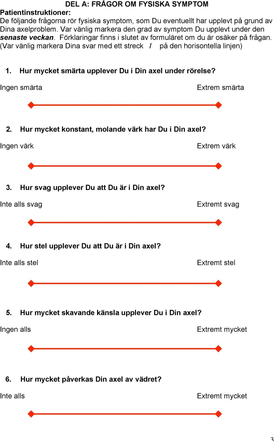 (Var vänlig markera Dina svar med ett streck / på den horisontella linjen) 1. Hur mycket smärta upplever Du i Din axel under rörelse? Ingen smärta Extrem smärta 2.