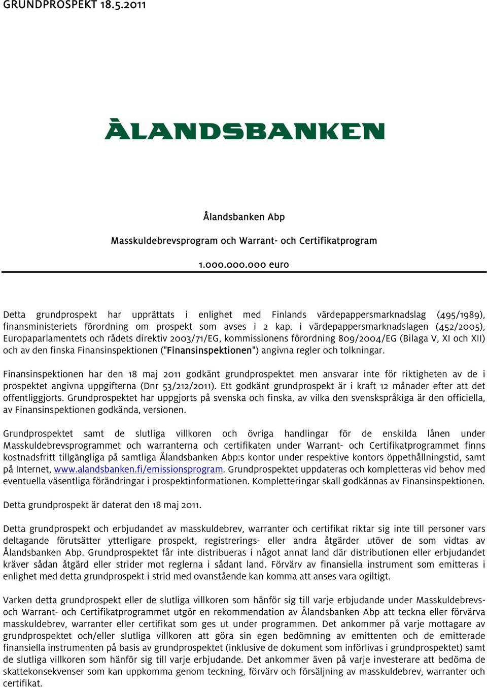 i värdepappersmarknadslagen (452/2005), Europaparlamentets och rådets direktiv 2003/71/EG, kommissionens förordning 809/2004/EG (Bilaga V, XI och XII) och av den finska Finansinspektionen