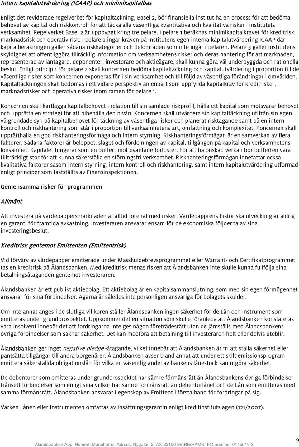 I pelare 1 beräknas minimikapitalkravet för kreditrisk, marknadsrisk och operativ risk.