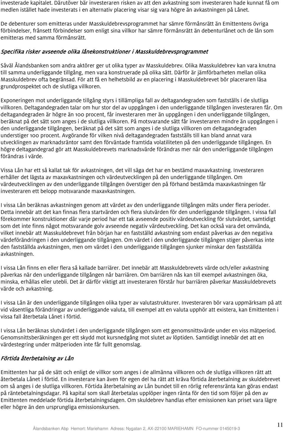 De debenturer som emitteras under Masskuldebrevsprogrammet har sämre förmånsrätt än Emittentens övriga förbindelser, frånsett förbindelser som enligt sina villkor har sämre förmånsrätt än