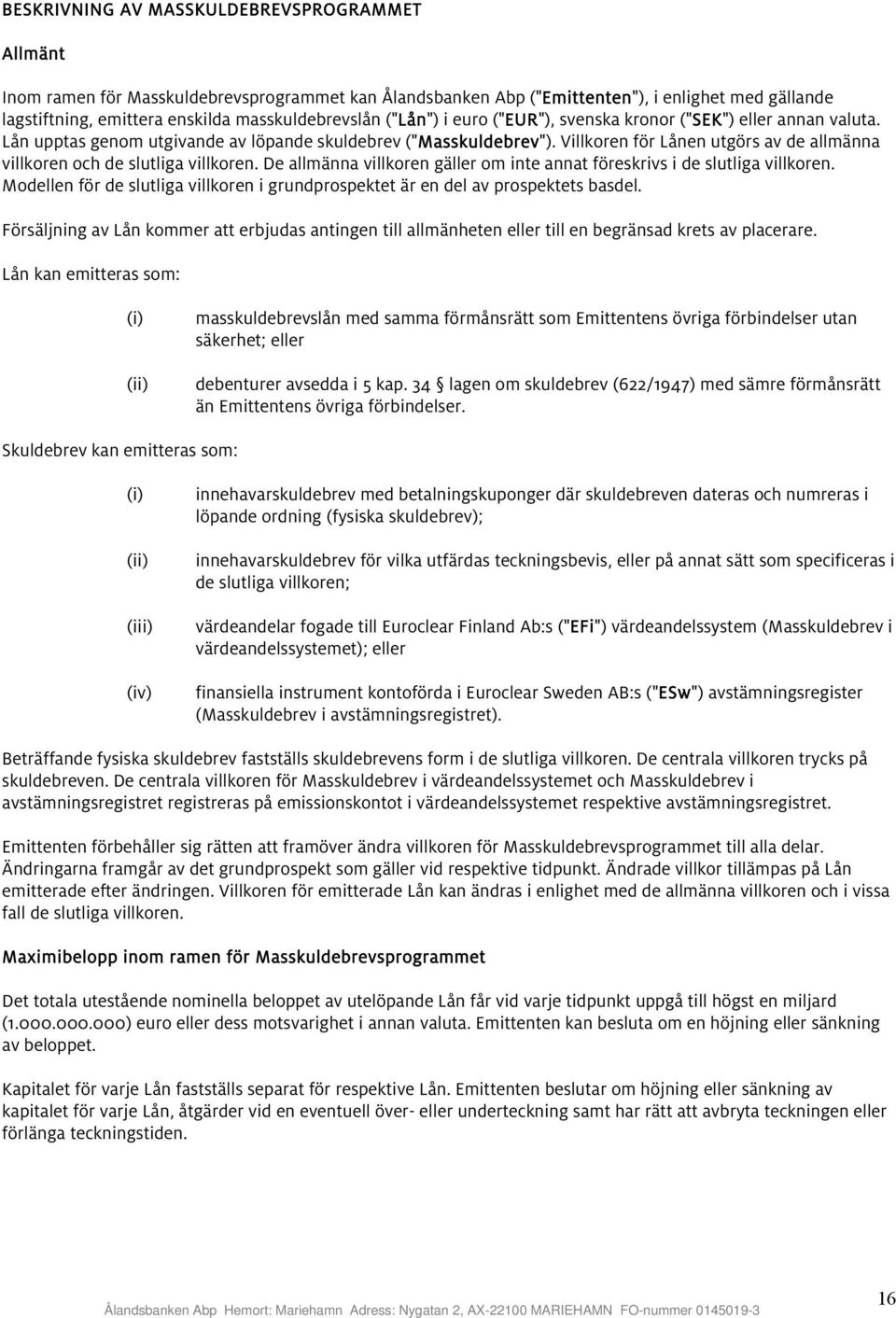 Villkoren för Lånen utgörs av de allmänna villkoren och de slutliga villkoren. De allmänna villkoren gäller om inte annat föreskrivs i de slutliga villkoren.