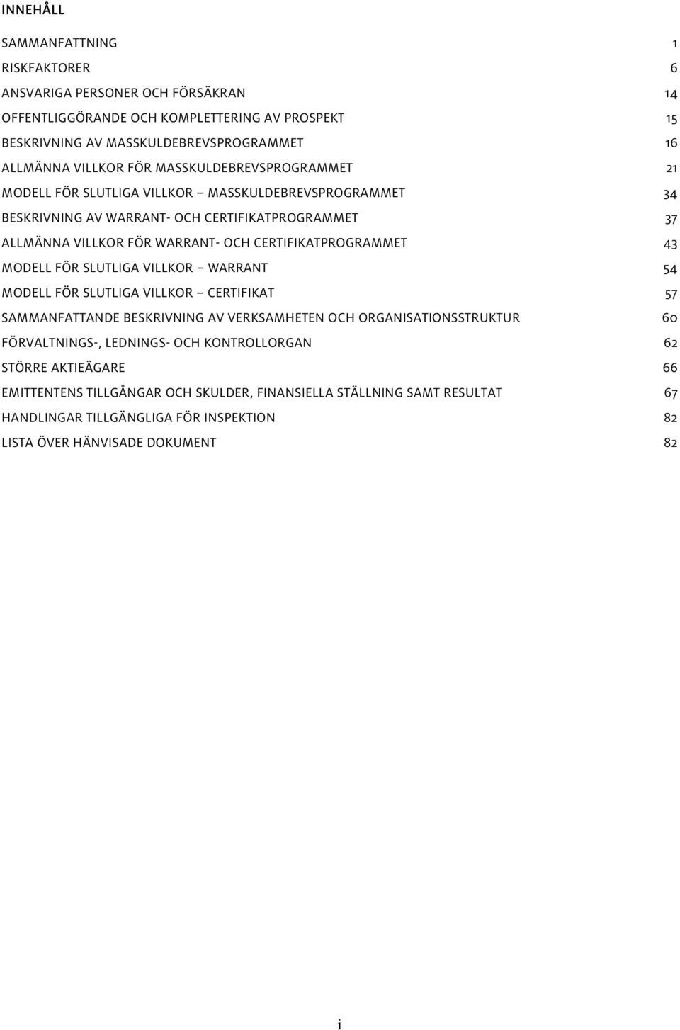 CERTIFIKATPROGRAMMET 43 MODELL FÖR SLUTLIGA VILLKOR WARRANT 54 MODELL FÖR SLUTLIGA VILLKOR CERTIFIKAT 57 SAMMANFATTANDE BESKRIVNING AV VERKSAMHETEN OCH ORGANISATIONSSTRUKTUR 60