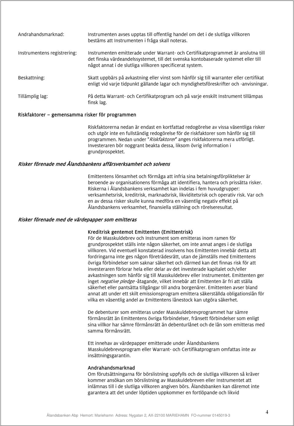 Instrumenten emitterade under Warrant- och Certifikatprogrammet är anslutna till det finska värdeandelssystemet, till det svenska kontobaserade systemet eller till något annat i de slutliga villkoren