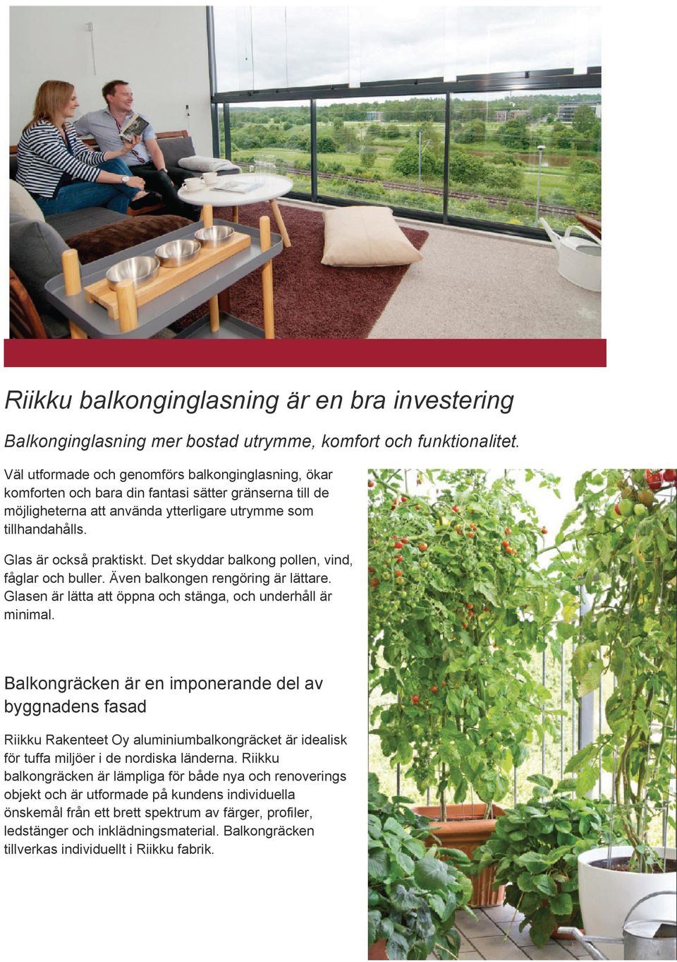 Det skyddar balkong pollen, vind, fåglar och buller. Även balkongen rengöring är lättare. Glasen är lätta att öppna och stänga, och underhåll är minimal.