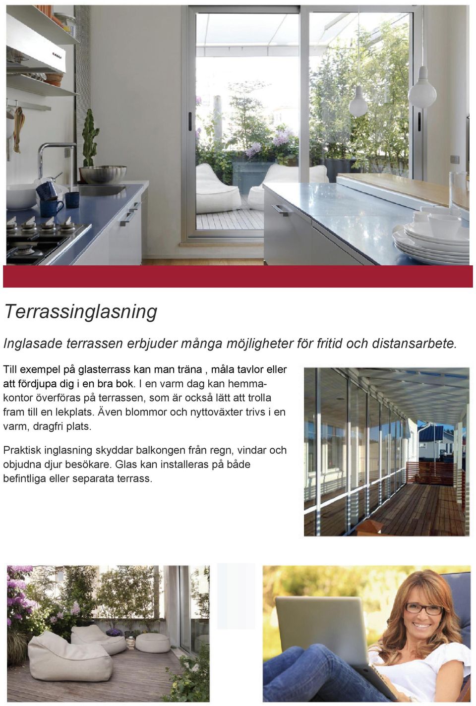 I en varm dag kan hemmakontor överföras på terrassen, som är också lätt att trolla fram till en lekplats.