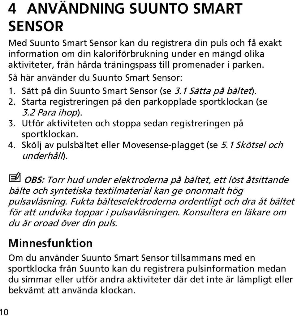 3. Utför aktiviteten och stoppa sedan registreringen på sportklockan. 4. Skölj av pulsbältet eller Movesense-plagget (se 5.1 Skötsel och underhåll).