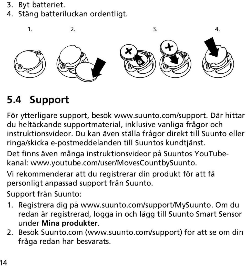 Det finns även många instruktionsvideor på Suuntos YouTubekanal: www.youtube.com/user/movescountbysuunto.