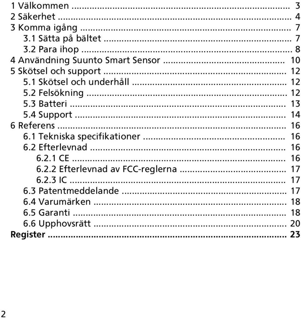 .. 13 5.4 Support... 14 6 Referens... 16 6.1 Tekniska specifikationer... 16 6.2 Efterlevnad... 16 6.2.1 CE... 16 6.2.2 Efterlevnad av FCC-reglerna.