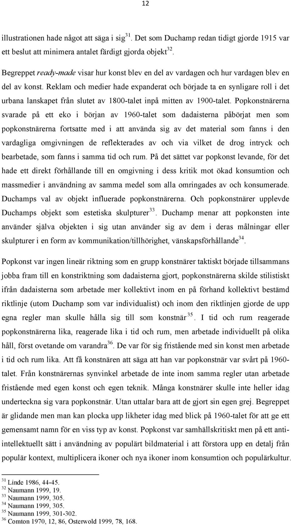 Reklam och medier hade expanderat och började ta en synligare roll i det urbana lanskapet från slutet av 1800-talet inpå mitten av 1900-talet.