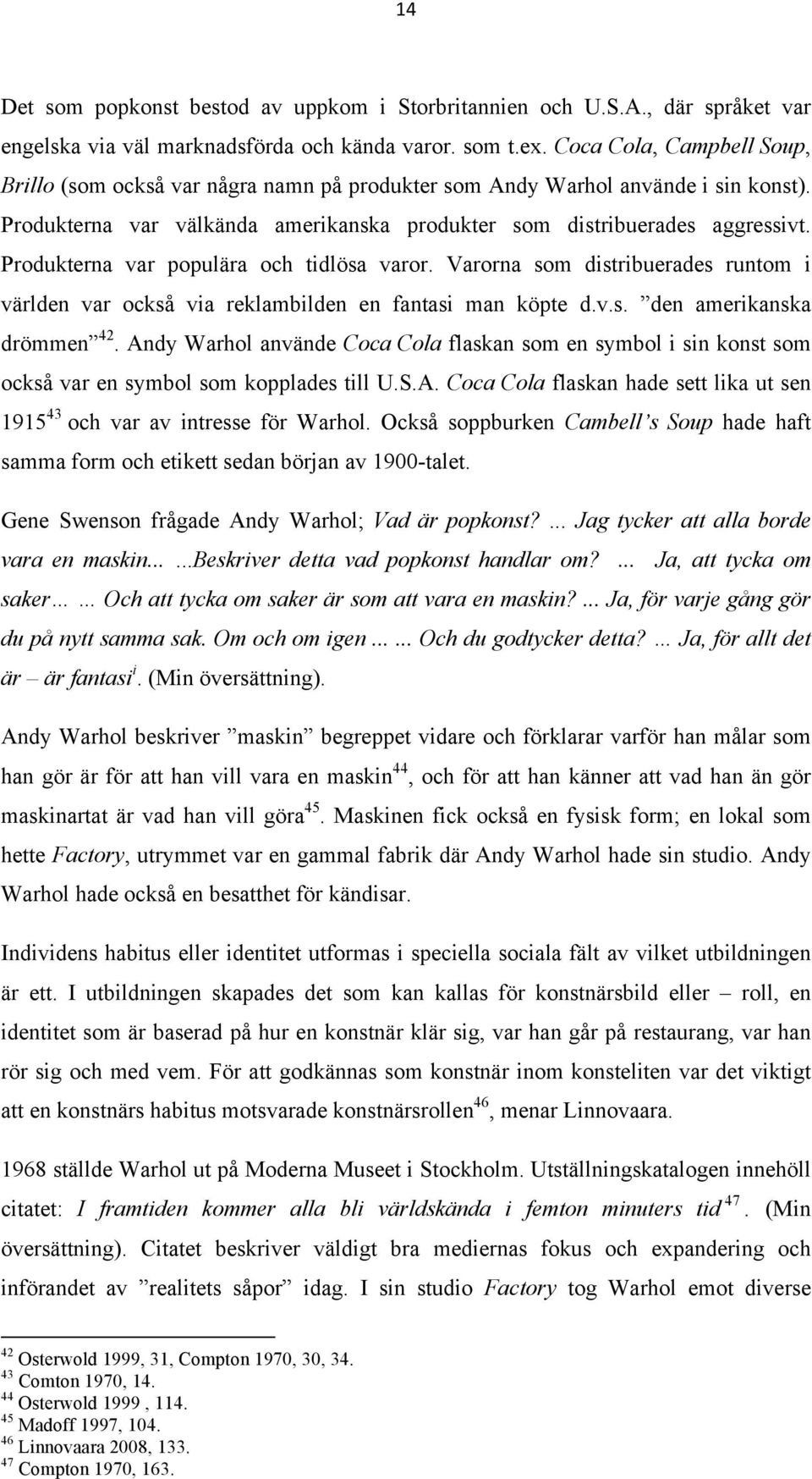 Produkterna var populära och tidlösa varor. Varorna som distribuerades runtom i världen var också via reklambilden en fantasi man köpte d.v.s. den amerikanska drömmen 42.