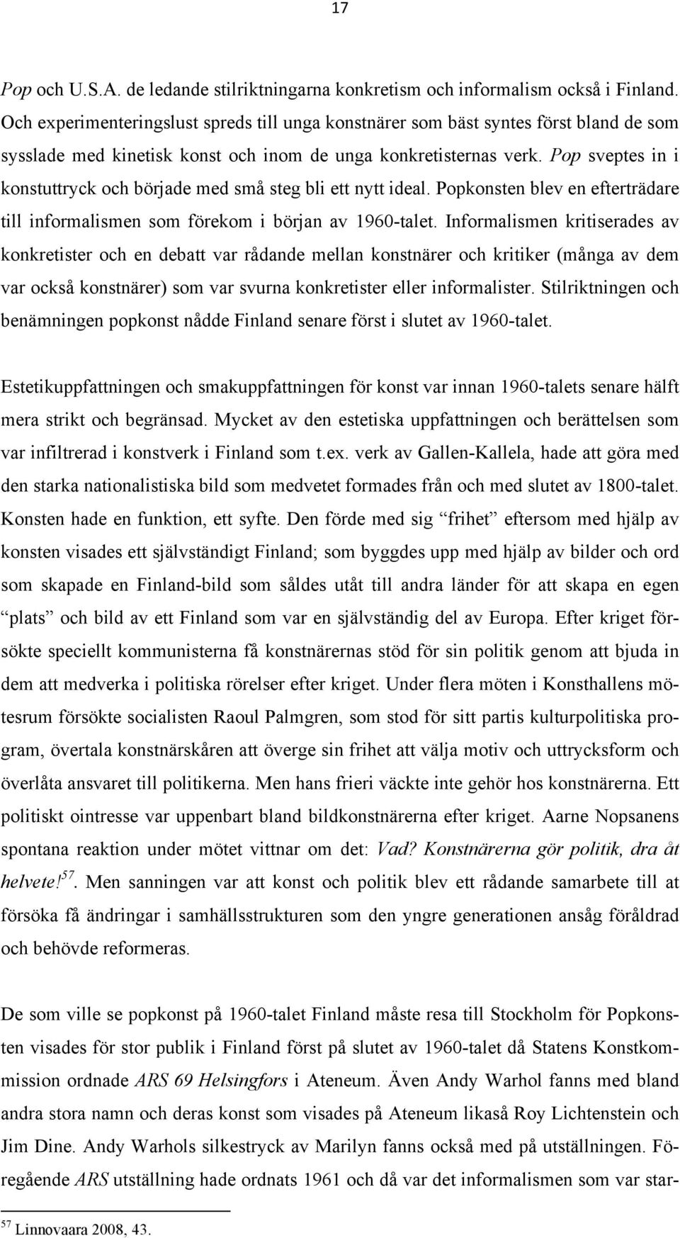 Pop sveptes in i konstuttryck och började med små steg bli ett nytt ideal. Popkonsten blev en efterträdare till informalismen som förekom i början av 1960-talet.