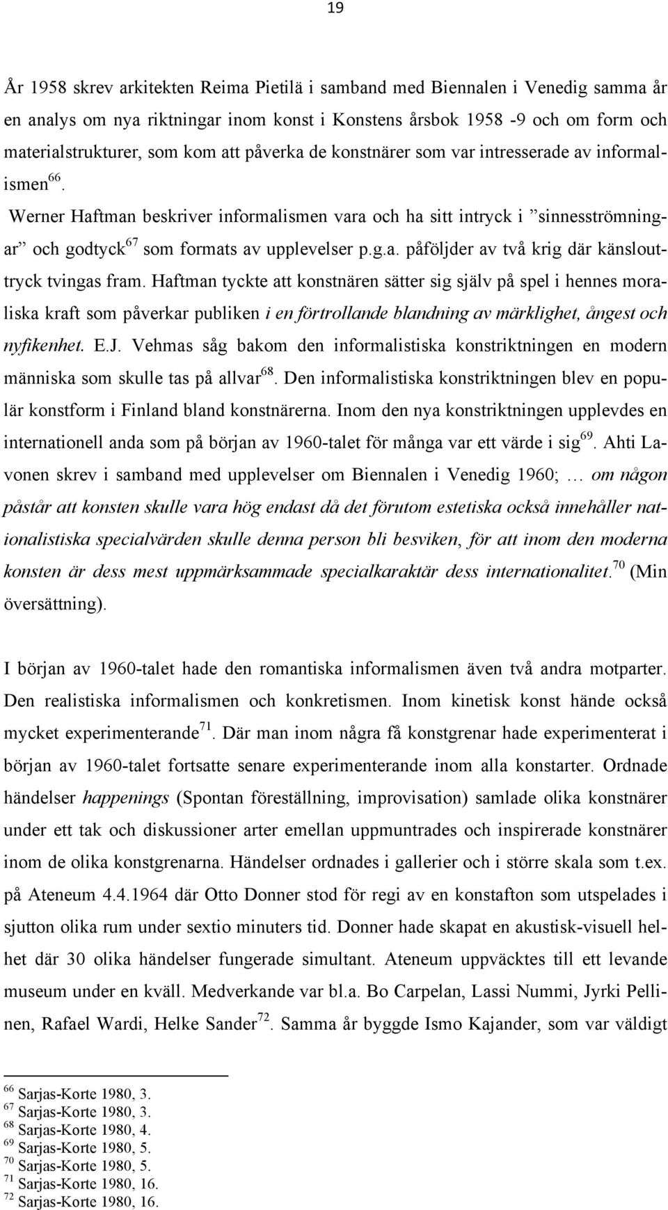 Haftman tyckte att konstnären sätter sig själv på spel i hennes moraliska kraft som påverkar publiken i en förtrollande blandning av märklighet, ångest och nyfikenhet. E.J.