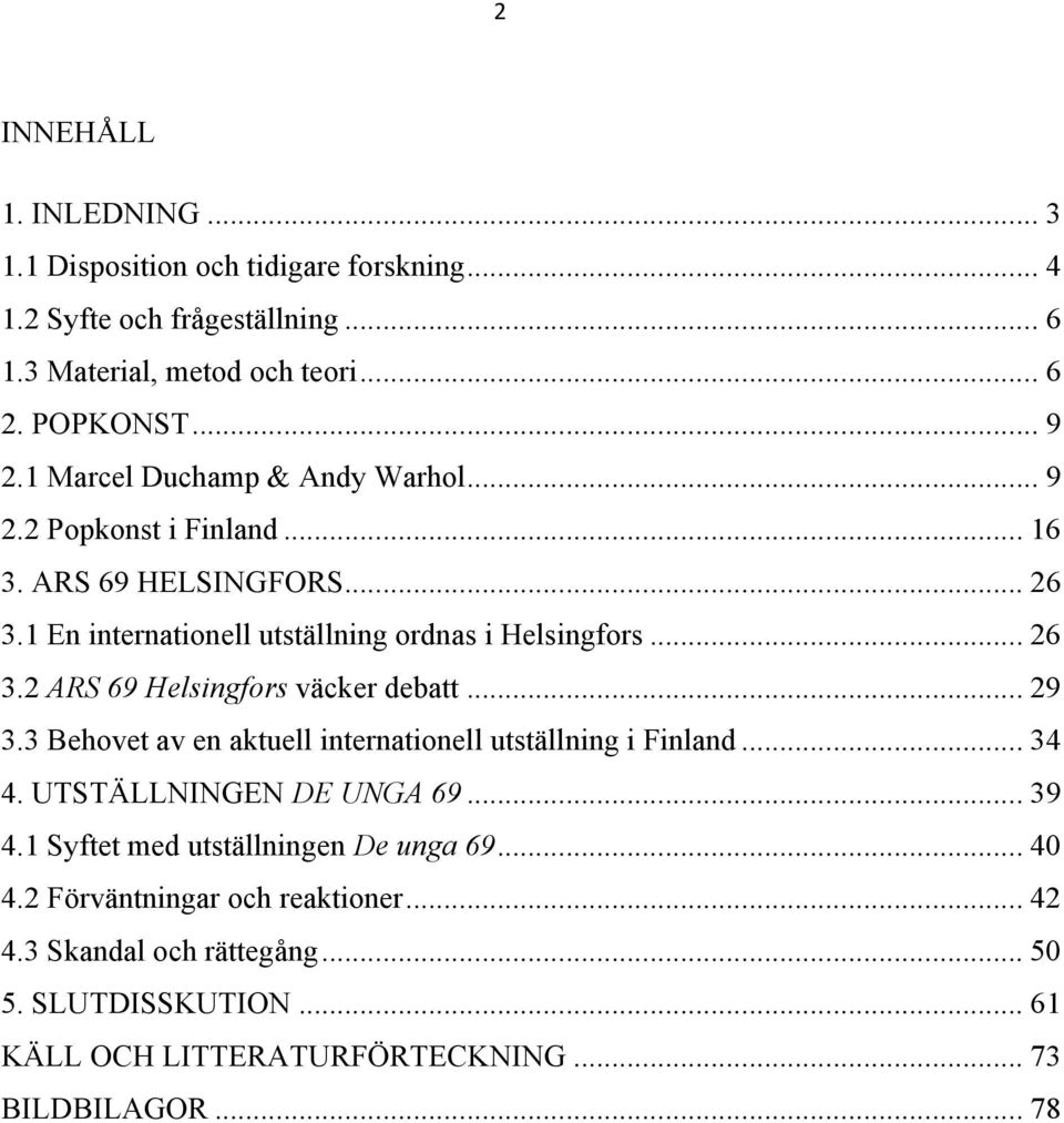 .. 29 3.3 Behovet av en aktuell internationell utställning i Finland... 34 4. UTSTÄLLNINGEN DE UNGA 69... 39 4.1 Syftet med utställningen De unga 69... 40 4.