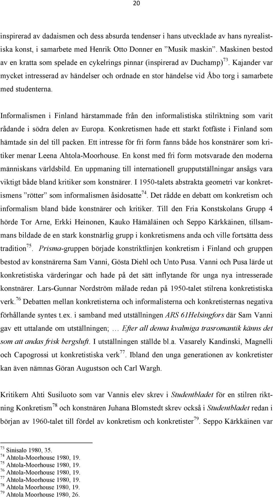 Kajander var mycket intresserad av händelser och ordnade en stor händelse vid Åbo torg i samarbete med studenterna.
