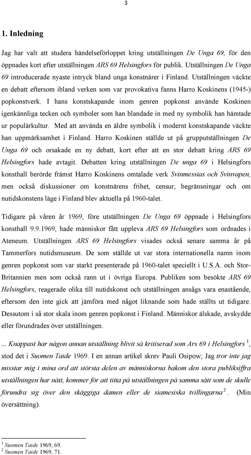 Utställningen väckte en debatt eftersom ibland verken som var provokativa fanns Harro Koskinens (1945-) popkonstverk.