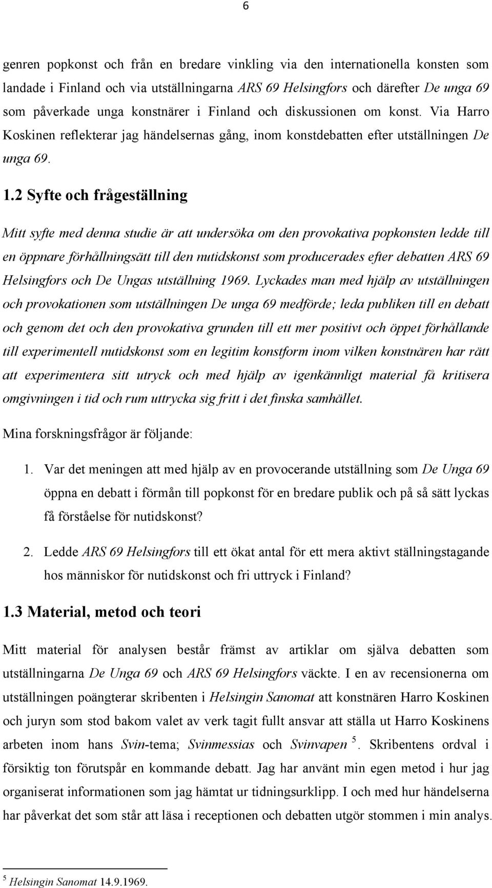 2 Syfte och frågeställning Mitt syfte med denna studie är att undersöka om den provokativa popkonsten ledde till en öppnare förhållningsätt till den nutidskonst som producerades efter debatten ARS 69