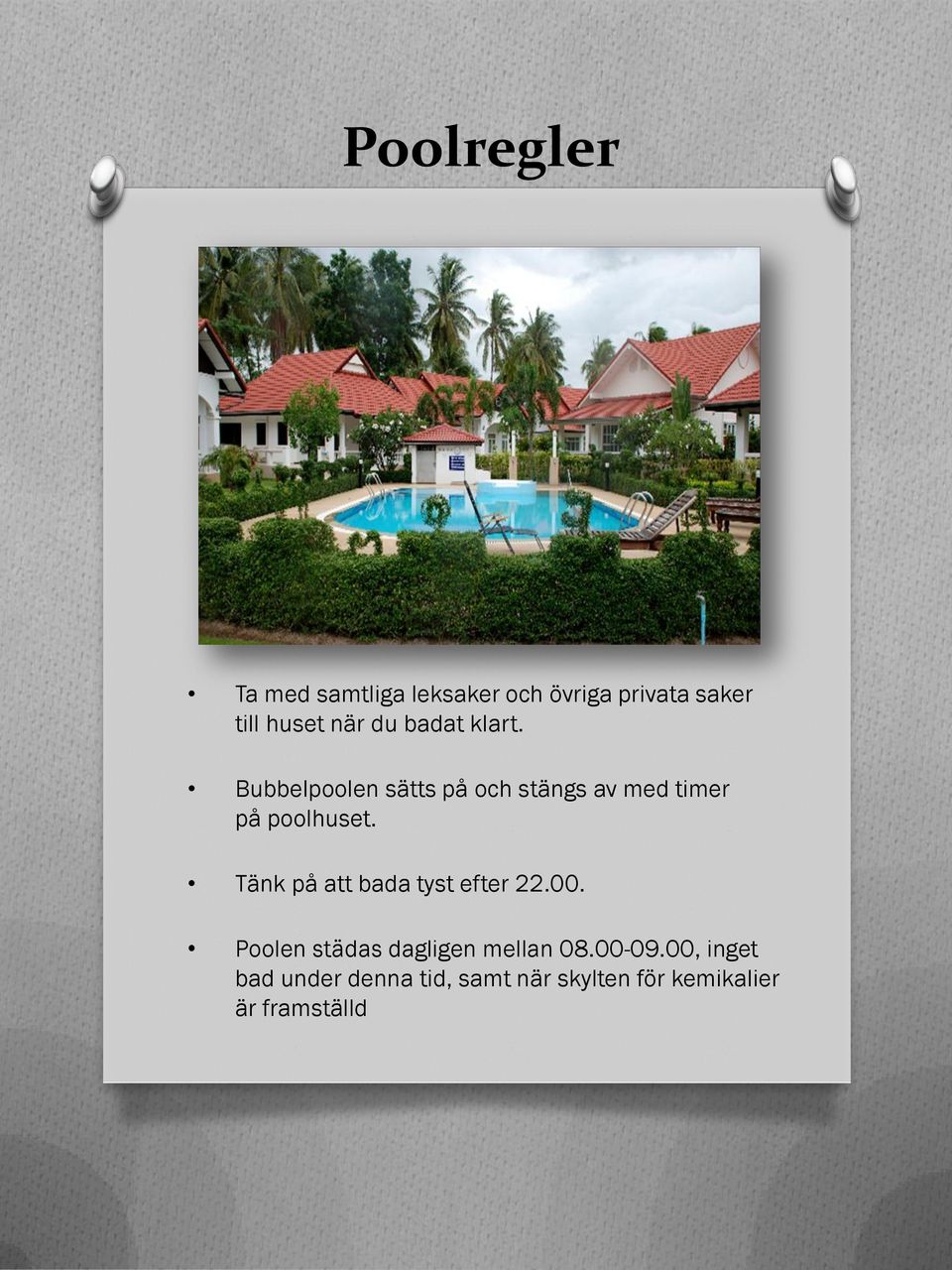 Tänk på att bada tyst efter 22.00. Poolen städas dagligen mellan 08.00-09.