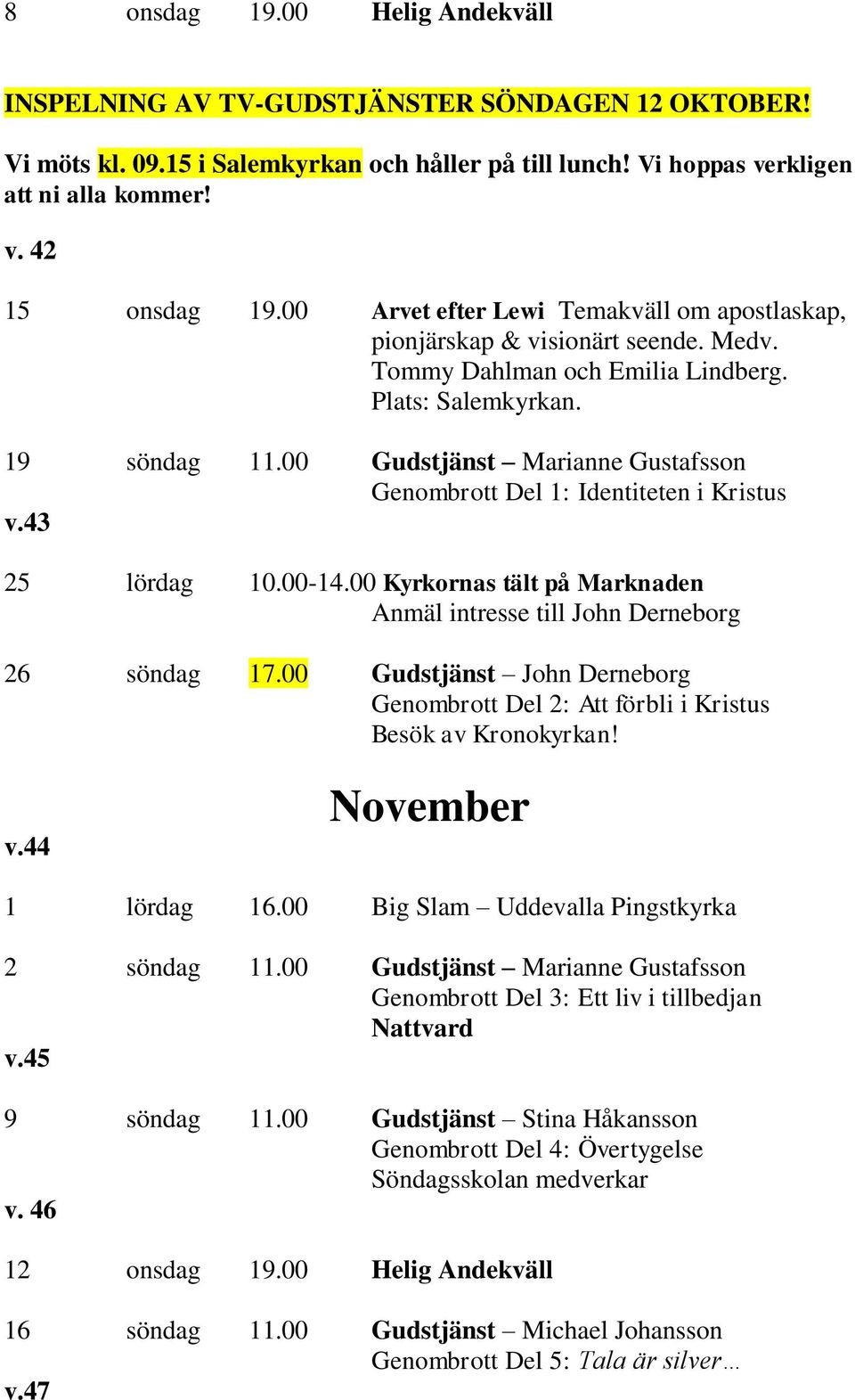 00 Gudstjänst Marianne Gustafsson Genombrott Del 1: Identiteten i Kristus v.43 25 lördag 10.00-14.00 Kyrkornas tält på Marknaden Anmäl intresse till John Derneborg 26 söndag 17.