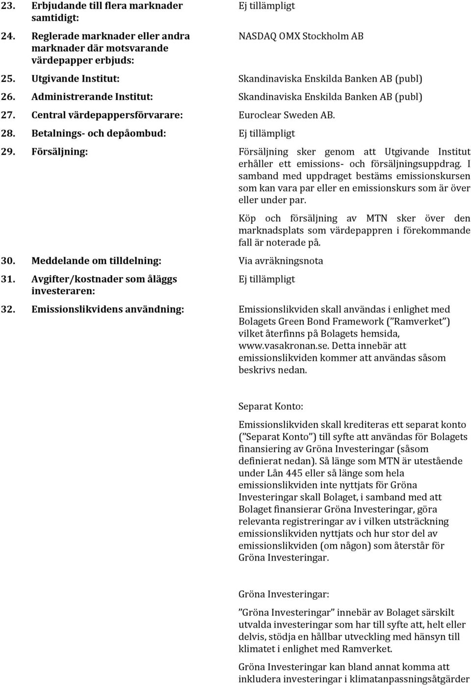 Betalnings- och depåombud: 29. Försäljning: Försäljning sker genom att Utgivande Institut erhåller ett emissions- och försäljningsuppdrag.