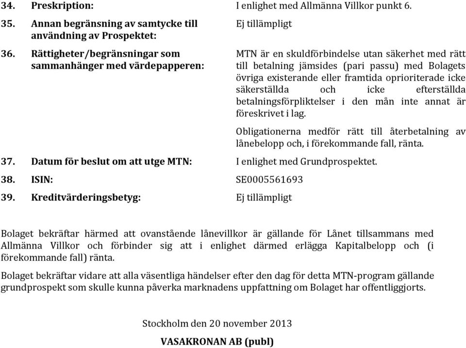 oprioriterade icke säkerställda och icke efterställda betalningsförpliktelser i den mån inte annat är föreskrivet i lag.