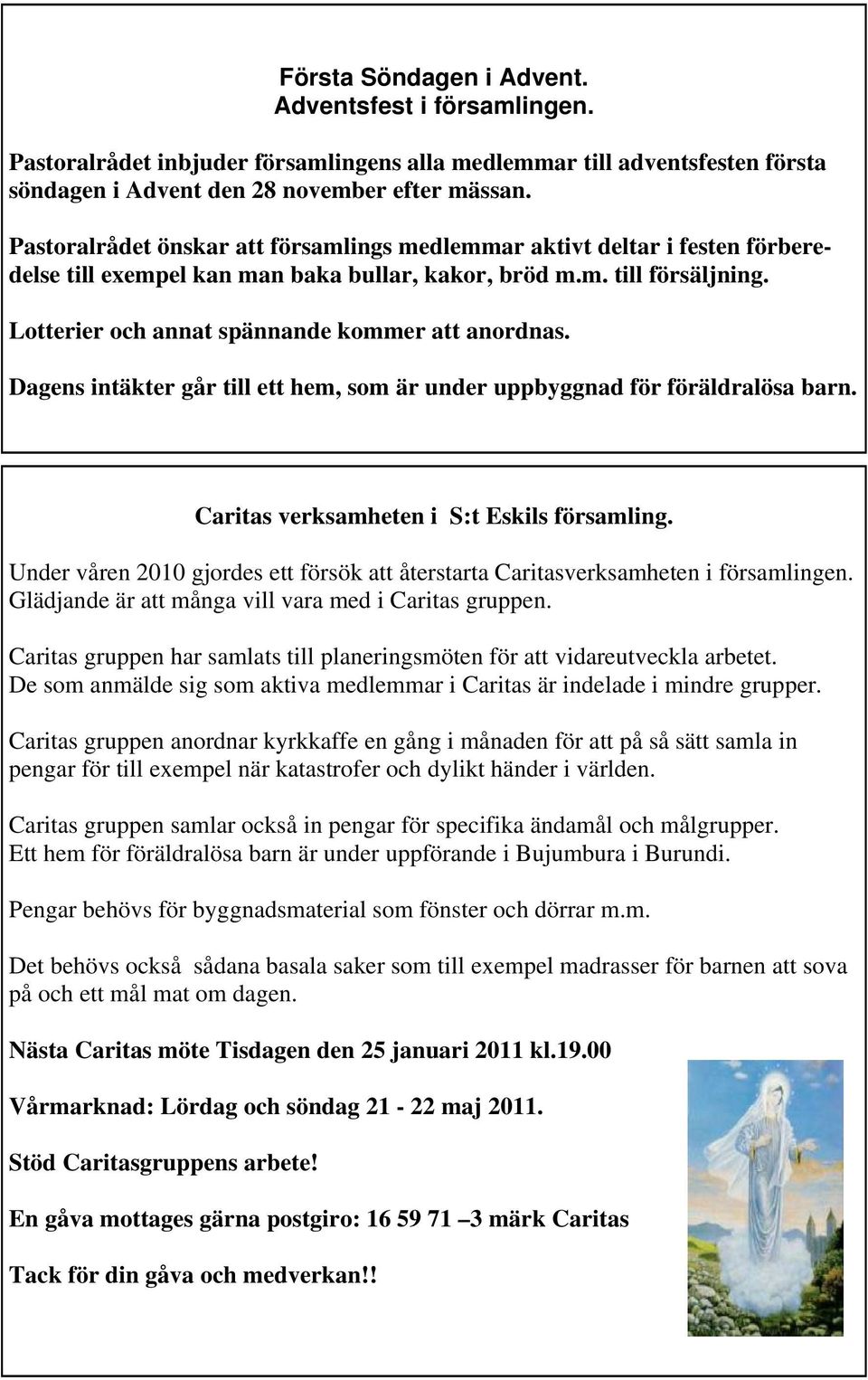 Lotterier och annat spännande kommer att anordnas. Dagens intäkter går till ett hem, som är under uppbyggnad för föräldralösa barn. Caritas verksamheten i S:t Eskils församling.