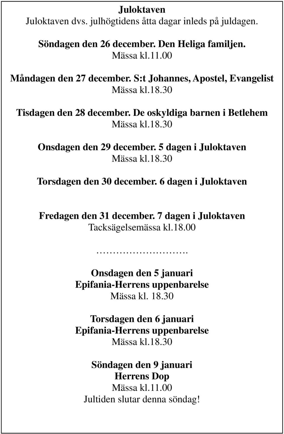 5 dagen i Juloktaven Mässa kl.18.30 Torsdagen den 30 december. 6 dagen i Juloktaven Fredagen den 31 december. 7 dagen i Juloktaven Tacksägelsemässa kl.18.00.