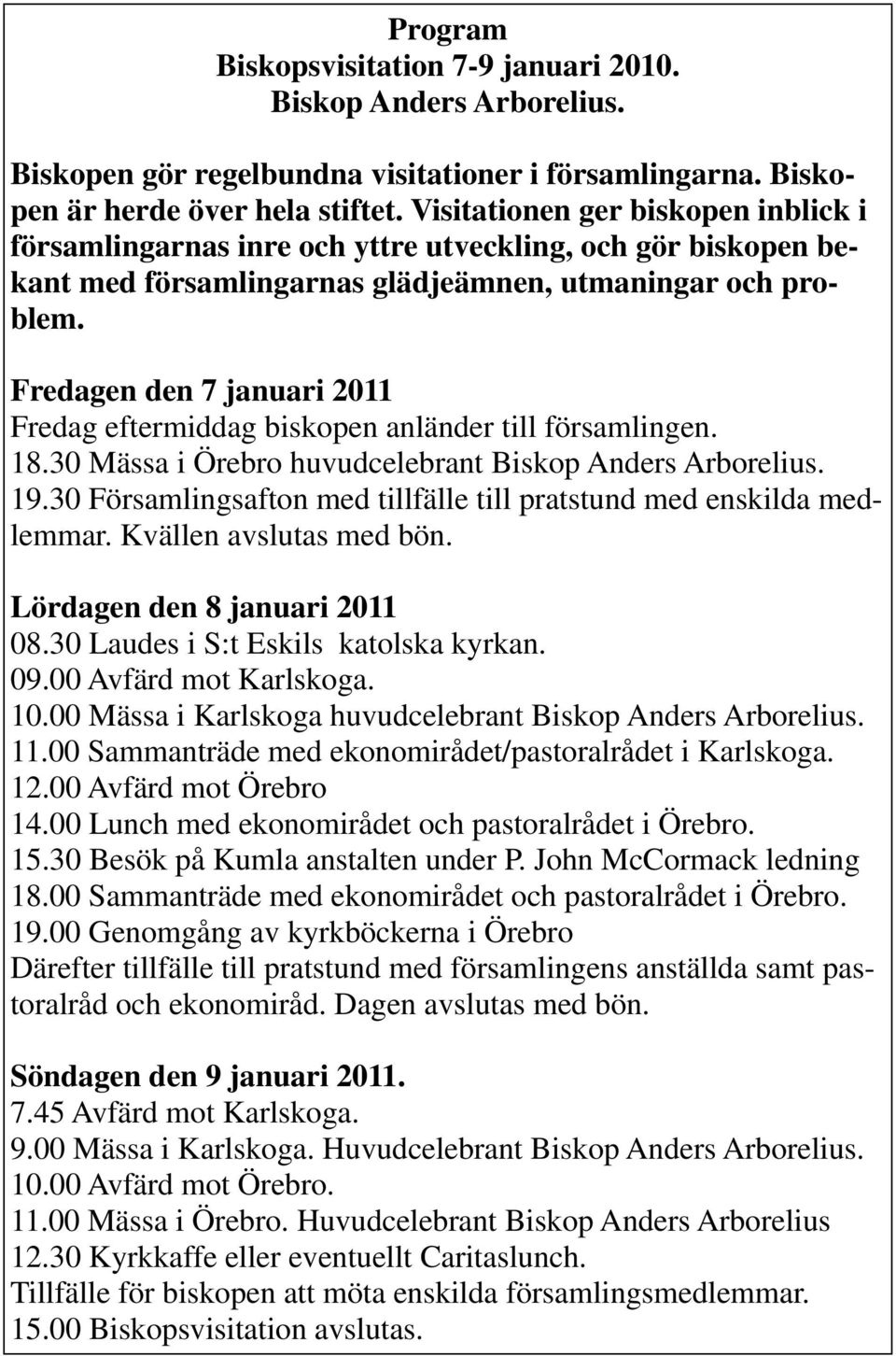 Fredagen den 7 januari 2011 Fredag eftermiddag biskopen anländer till församlingen. 18.30 Mässa i Örebro huvudcelebrant Biskop Anders Arborelius. 19.