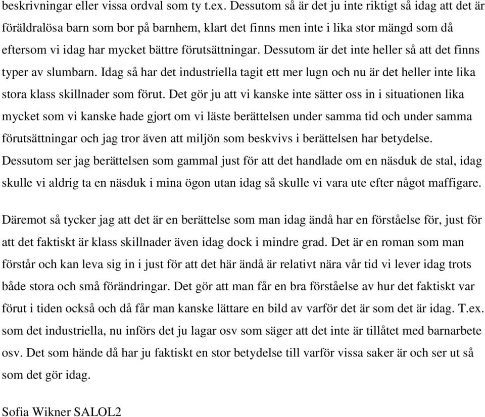 Dessutom är det inte heller så att det finns typer av slumbarn. Idag så har det industriella tagit ett mer lugn och nu är det heller inte lika stora klass skillnader som förut.