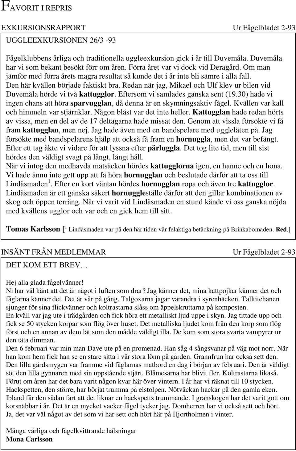 Den här kvällen började faktiskt bra. Redan när jag, Mikael och Ulf klev ur bilen vid Duvemåla hörde vi två kattugglor. Eftersom vi samlades ganska sent (19.