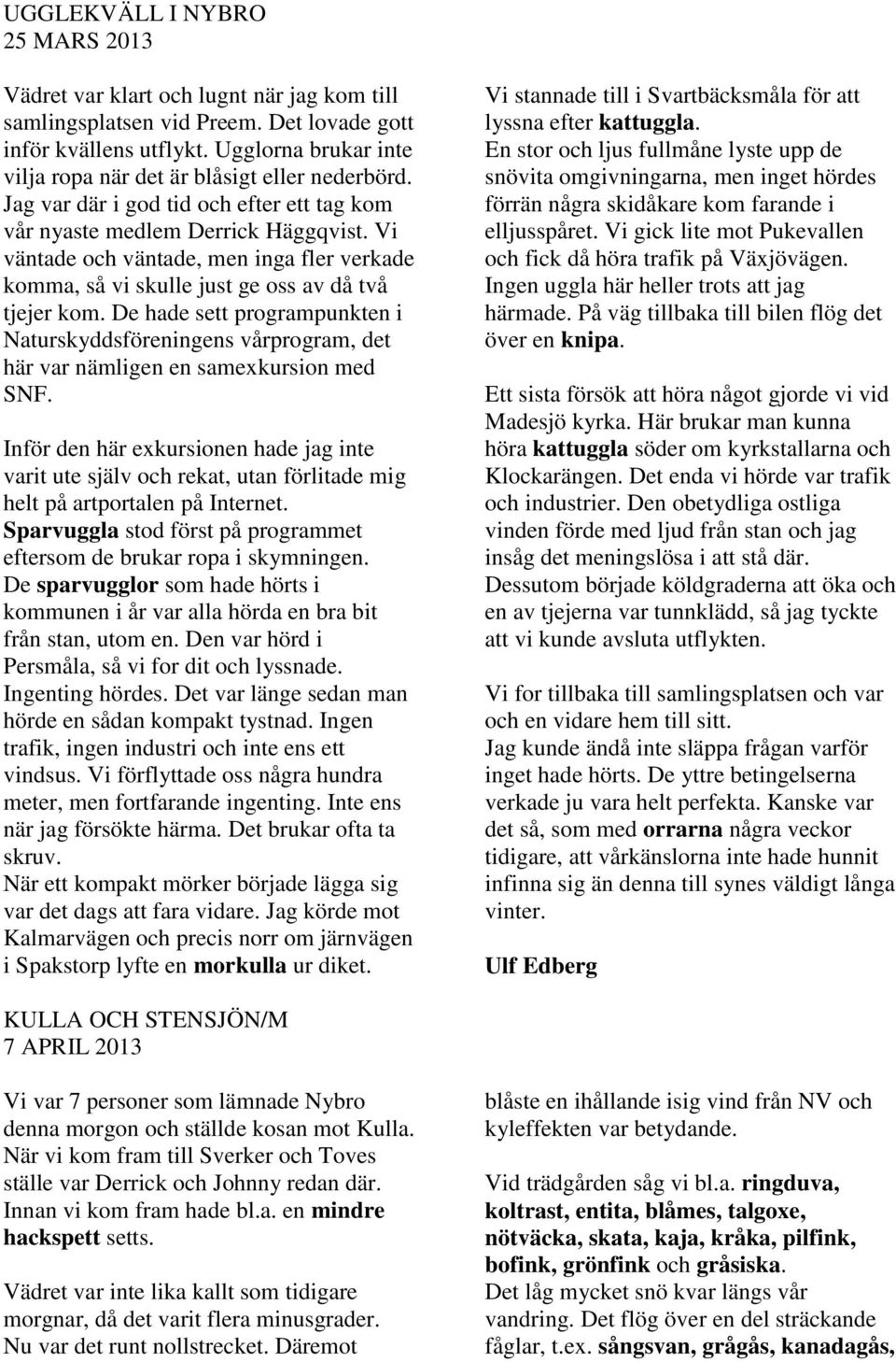 Vi väntade och väntade, men inga fler verkade komma, så vi skulle just ge oss av då två tjejer kom.