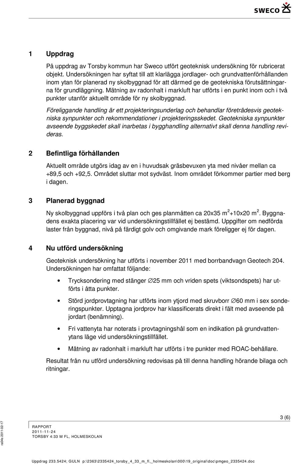 Mätning av radonhalt i markluft har utförts i en punkt inom och i två punkter utanför aktuellt område för ny skolbyggnad.