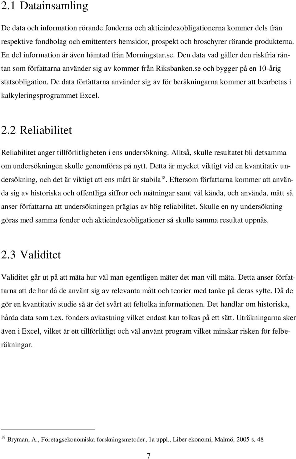 De data författarna använder sig av för beräkningarna kommer att bearbetas i kalkyleringsprogrammet Excel. 2.2 Reliabilitet Reliabilitet anger tillförlitligheten i ens undersökning.