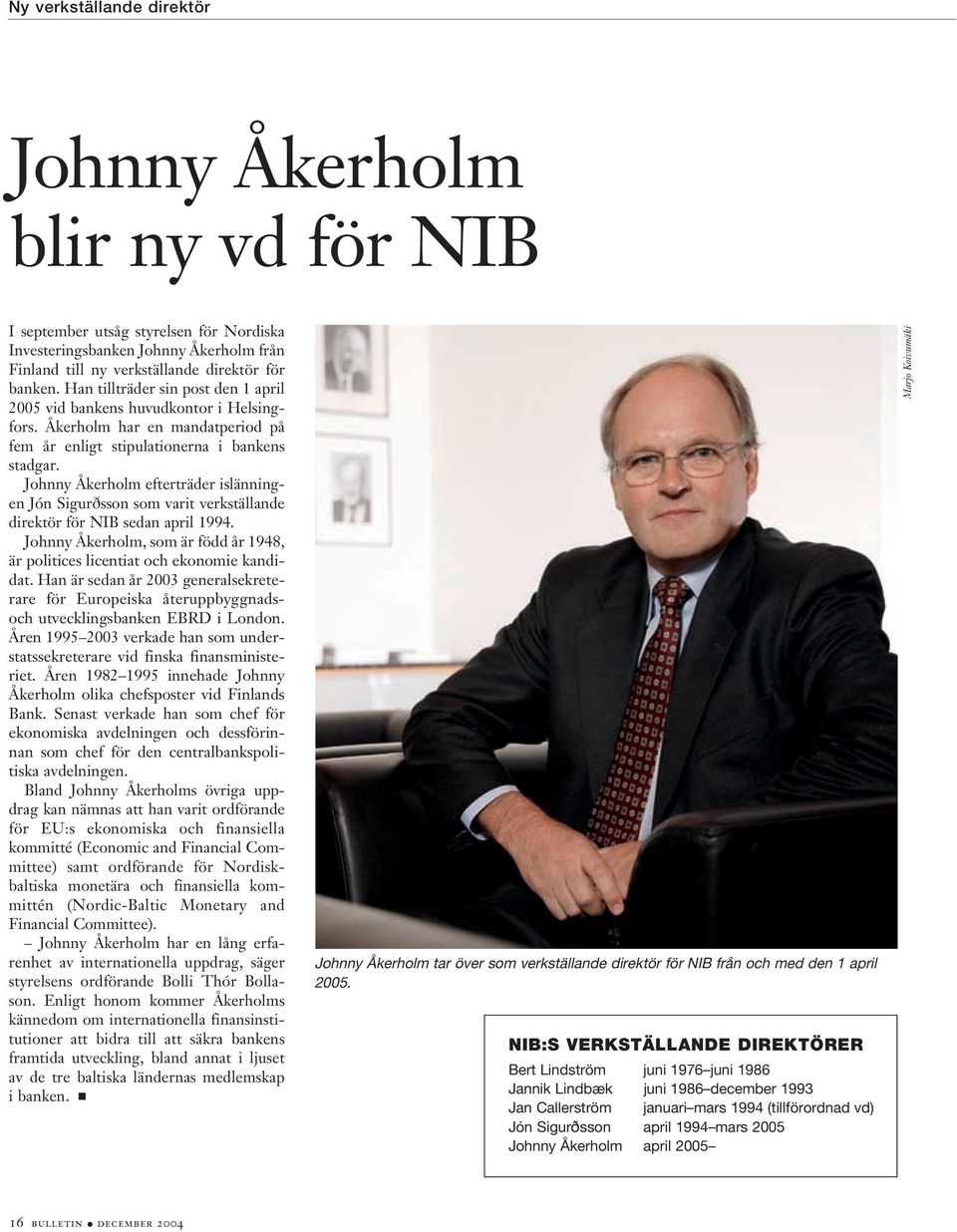 Johnny Åkerholm efterträder islänningen Jón Sigur sson som varit verkställande direktör för NIB sedan april 1994. Johnny Åkerholm, som är född år 1948, är politices licentiat och ekonomie kandidat.