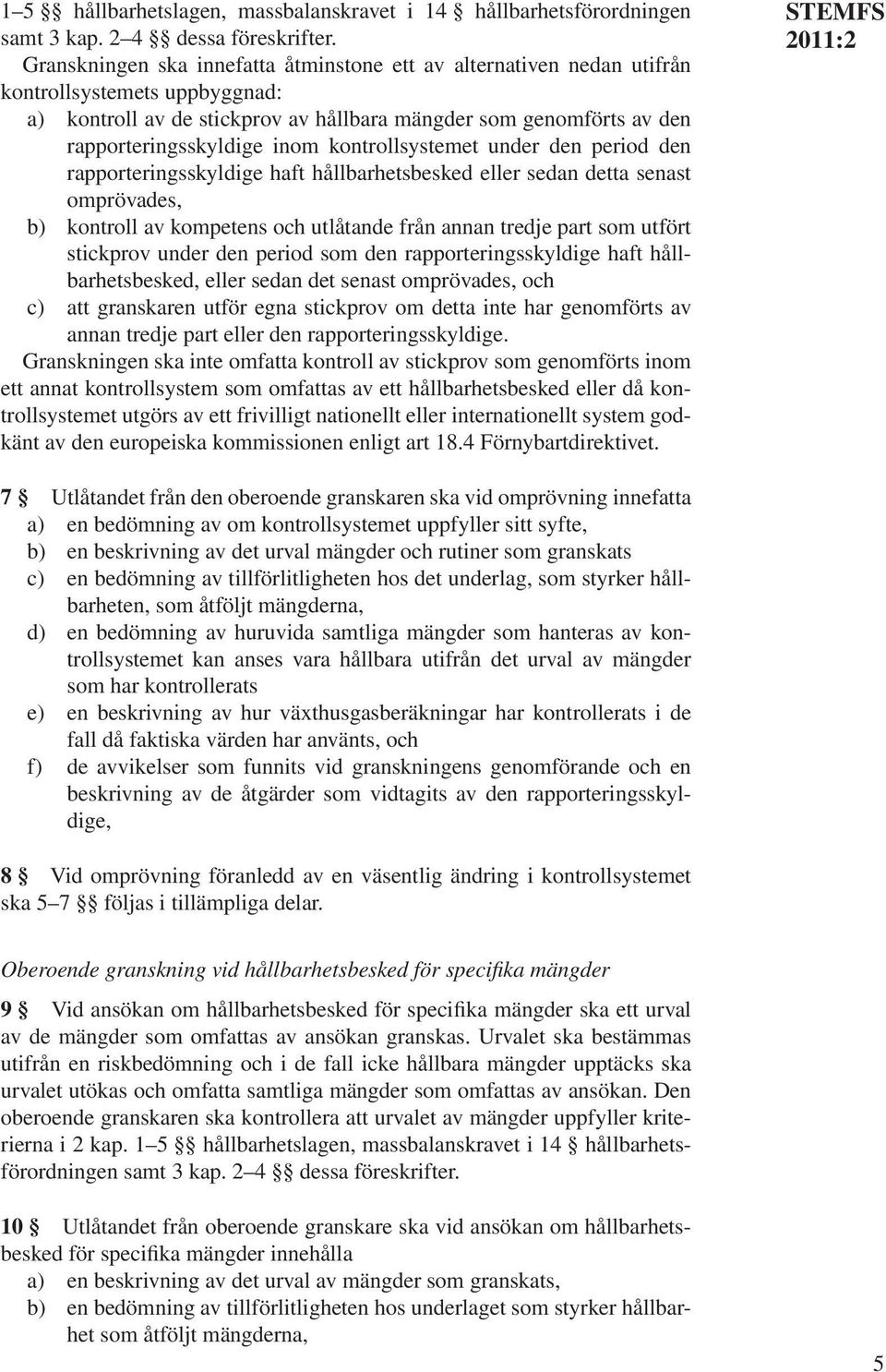 kontrollsystemet under den period den rapporteringsskyldige haft hållbarhetsbesked eller sedan detta senast omprövades, b) kontroll av kompetens och utlåtande från annan tredje part som utfört