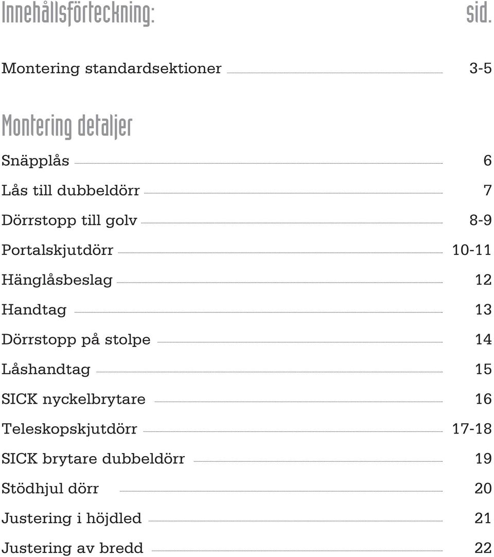 Dörrstopp till golv 8-9 Portalskjutdörr 0- Hänglåsbeslag Handtag 3 Dörrstopp på