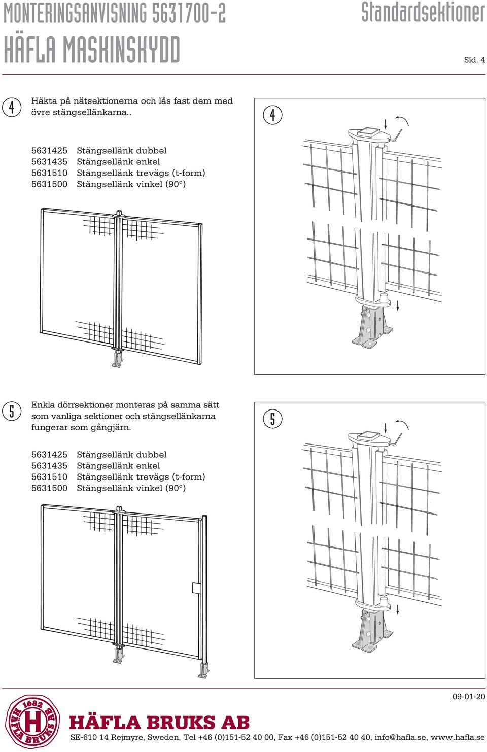 dörrsektioner monteras på samma sätt som vanliga sektioner och stängsellänkarna fungerar som gångjärn.