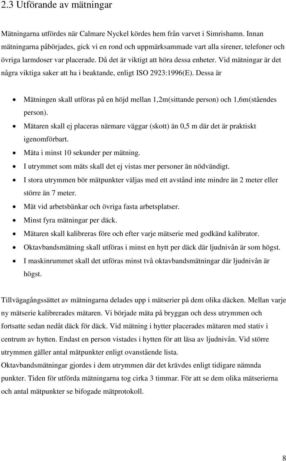 Vid mätningar är det några viktiga saker att ha i beaktande, enligt ISO 2923:1996(E). Dessa är Mätningen skall utföras på en höjd mellan 1,2m(sittande person) och 1,6m(ståendes person).