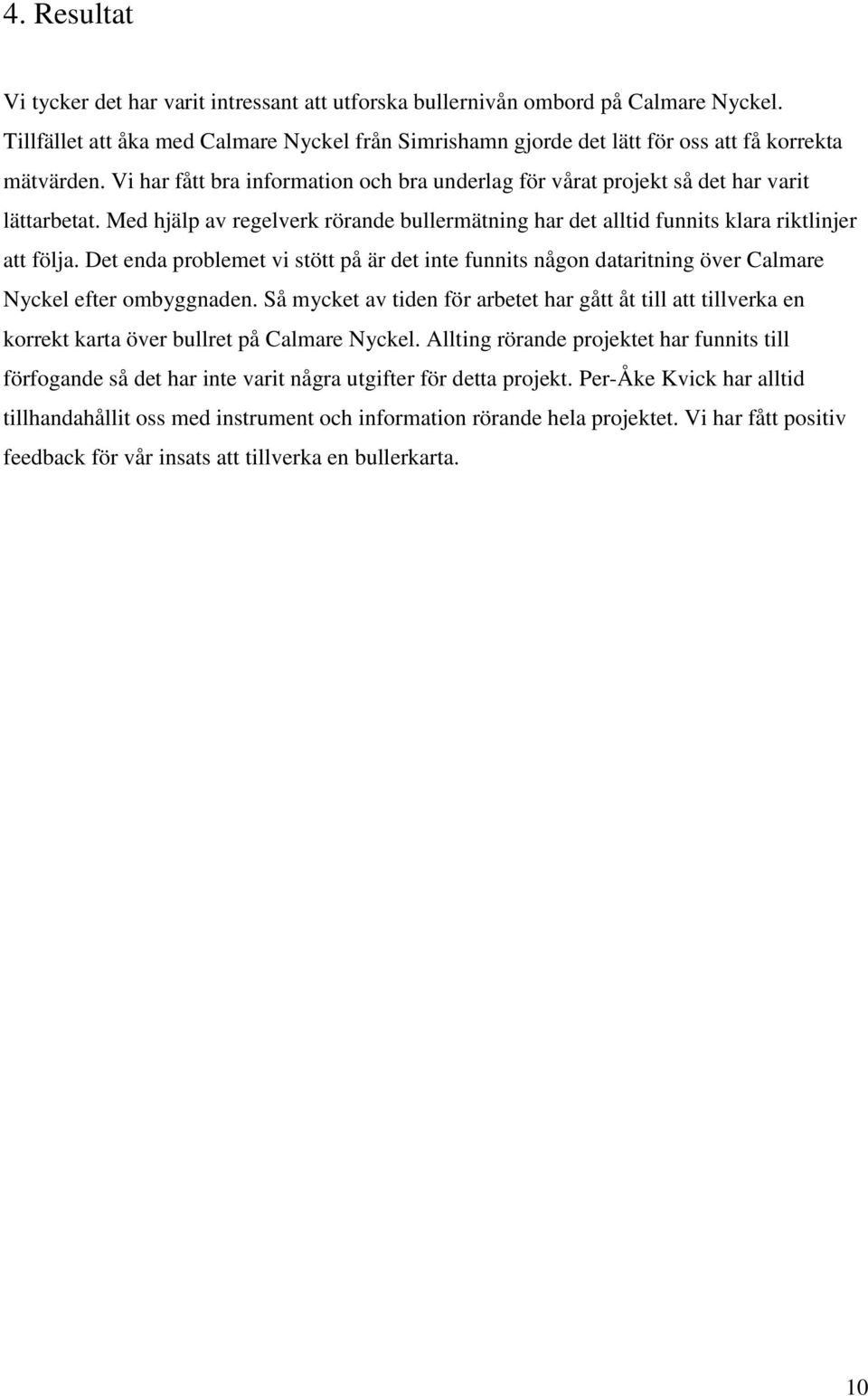 Med hjälp av regelverk rörande bullermätning har det alltid funnits klara riktlinjer att följa.