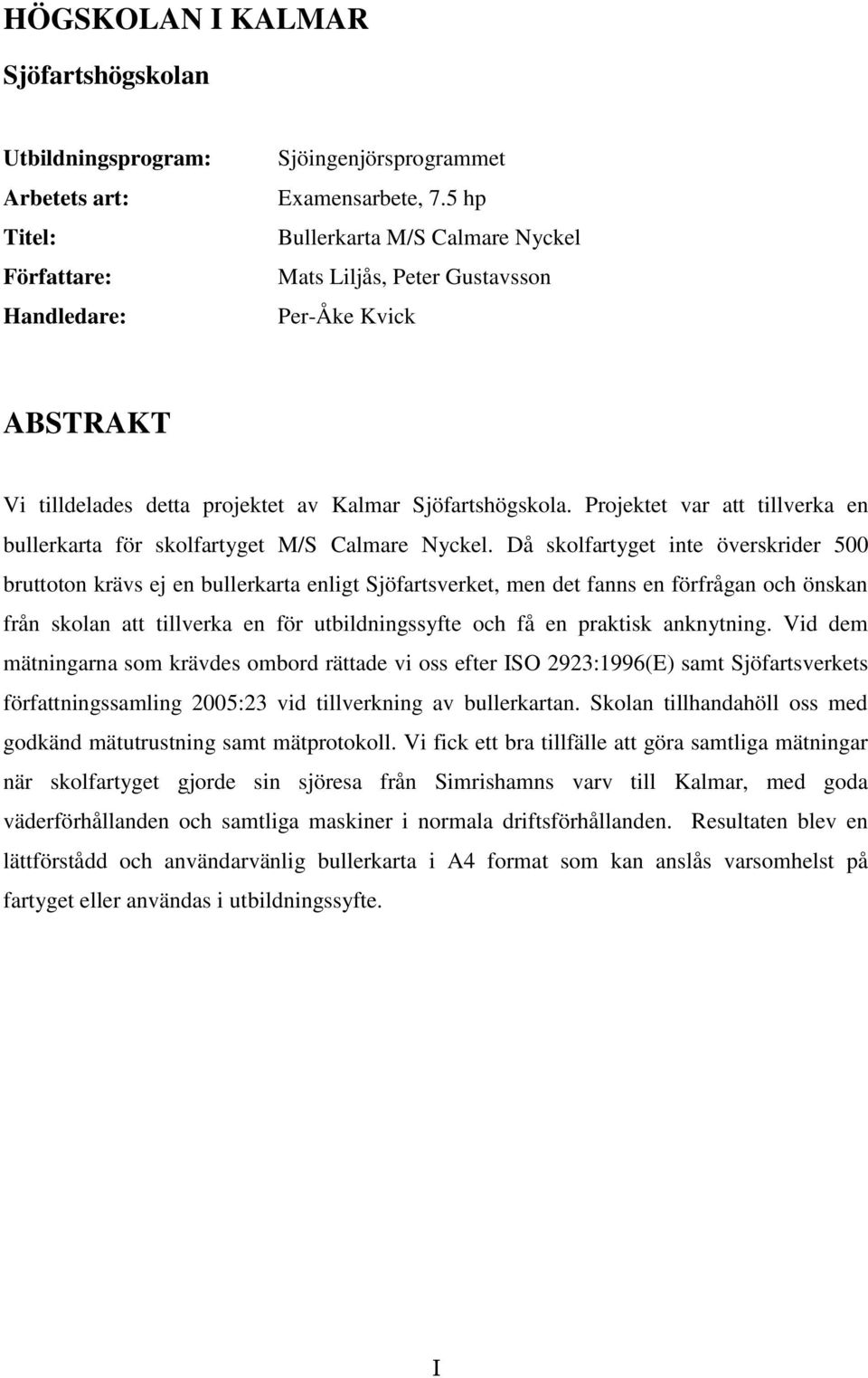 Projektet var att tillverka en bullerkarta för skolfartyget M/S Calmare Nyckel.