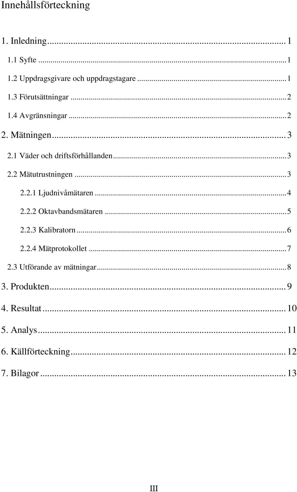 .. 4 2.2.2 Oktavbandsmätaren... 5 2.2.3 Kalibratorn... 6 2.2.4 Mätprotokollet... 7 2.3 Utförande av mätningar... 8 3.