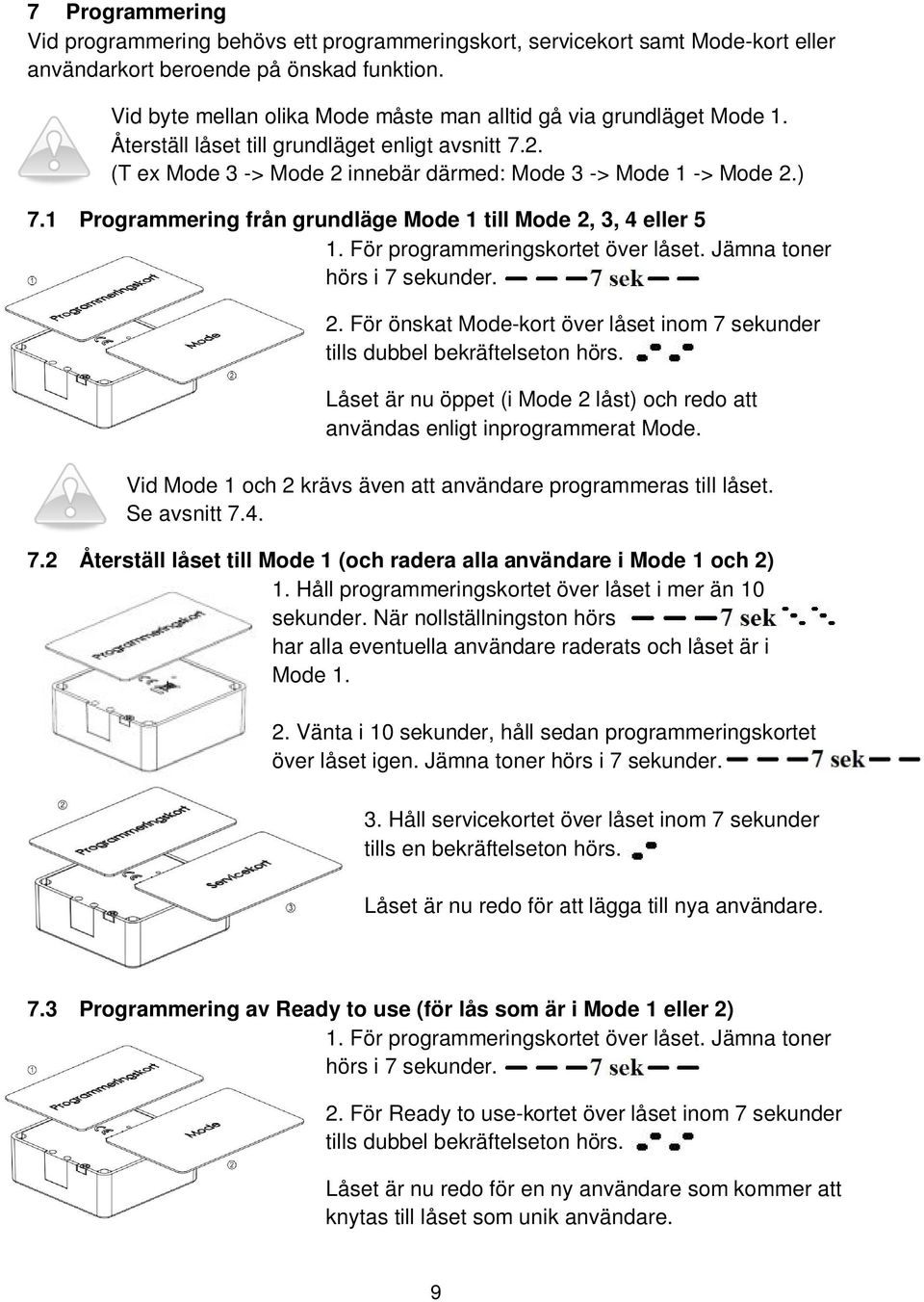 1 Programmering från grundläge Mode 1 till Mode 2, 3, 4 eller 5 1. För programmeringskortet över låset. Jämna toner hörs i 7 sekunder. 2. För önskat Mode-kort över låset inom 7 sekunder tills dubbel bekräftelseton hörs.